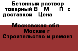 Бетонный раствор товарный В25(М350) П3 с доставкой › Цена ­ 25 500 - Московская обл., Москва г. Строительство и ремонт » Материалы   . Московская обл.,Москва г.